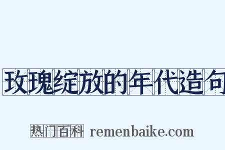玫瑰绽放的年代造句是什么意思的图片